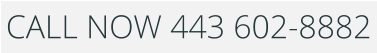 CALL NOW 443 602-8882